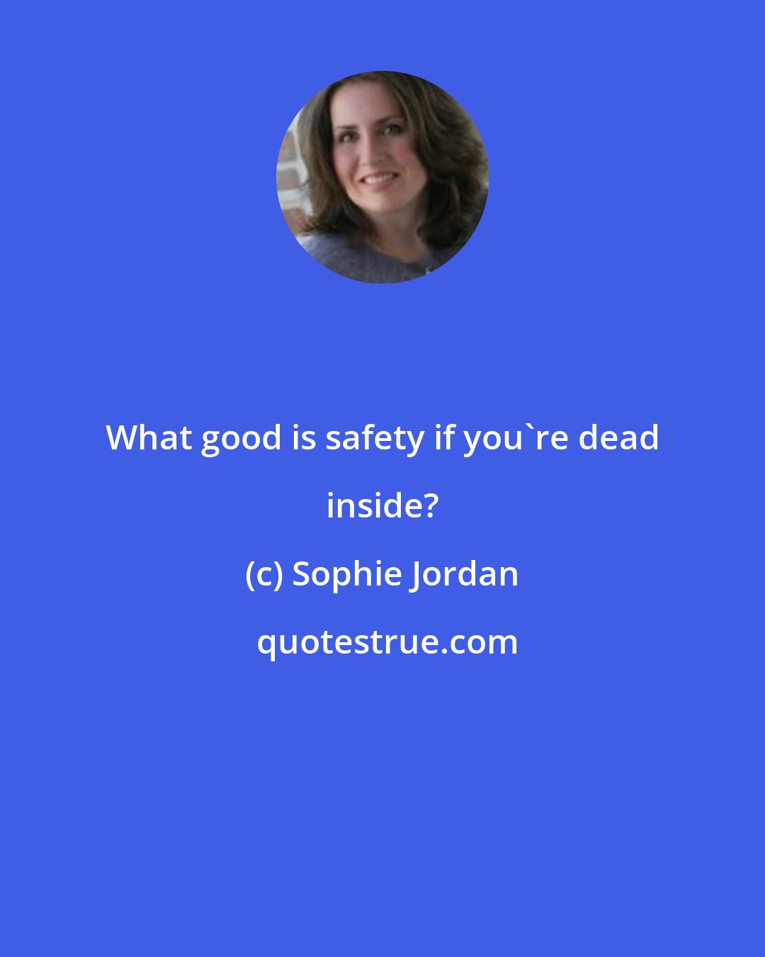 Sophie Jordan: What good is safety if you're dead inside?