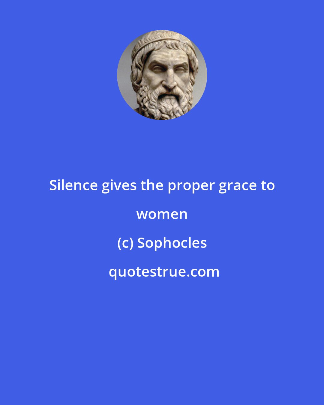 Sophocles: Silence gives the proper grace to women