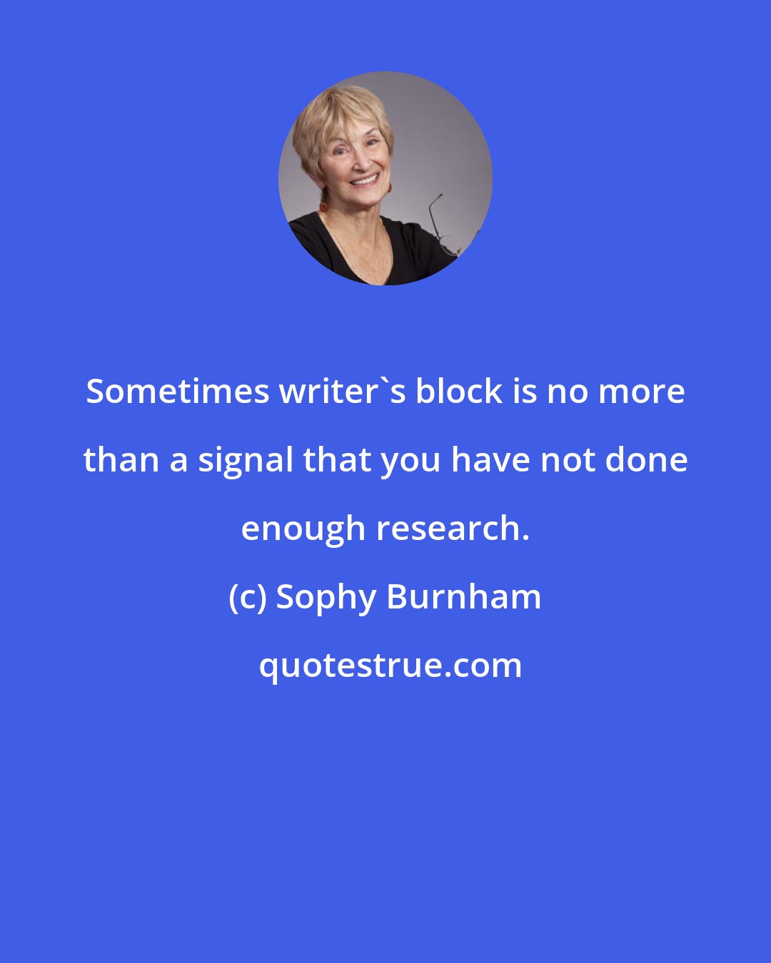 Sophy Burnham: Sometimes writer's block is no more than a signal that you have not done enough research.