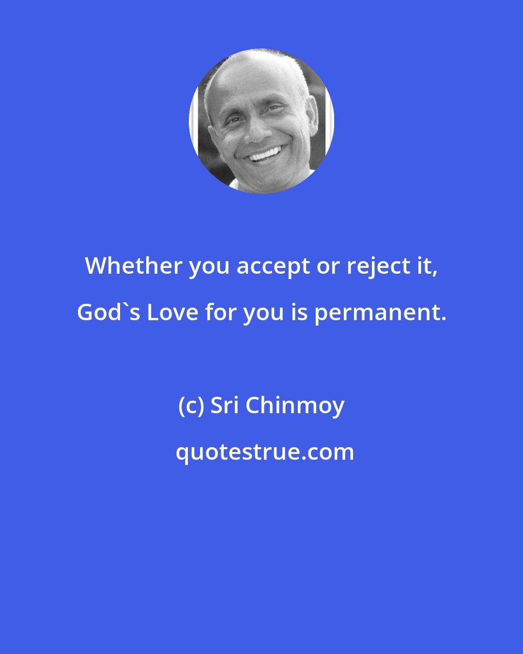 Sri Chinmoy: Whether you accept or reject it, God's Love for you is permanent.