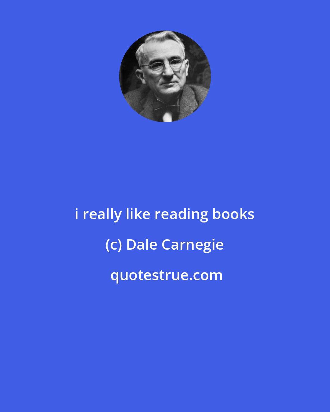 Dale Carnegie: i really like reading books