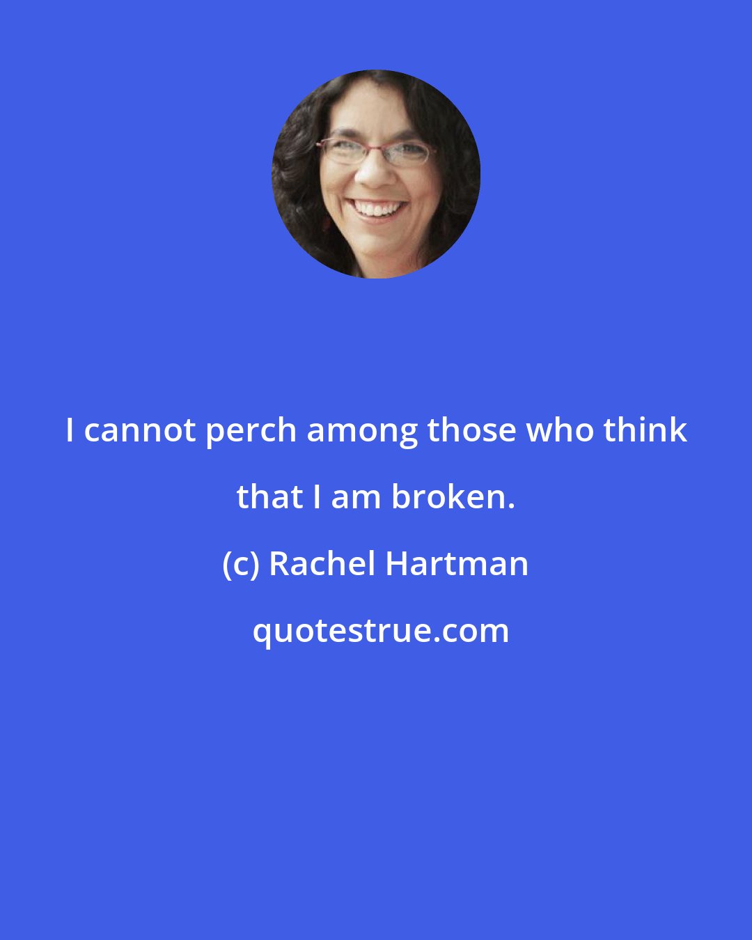 Rachel Hartman: I cannot perch among those who think that I am broken.
