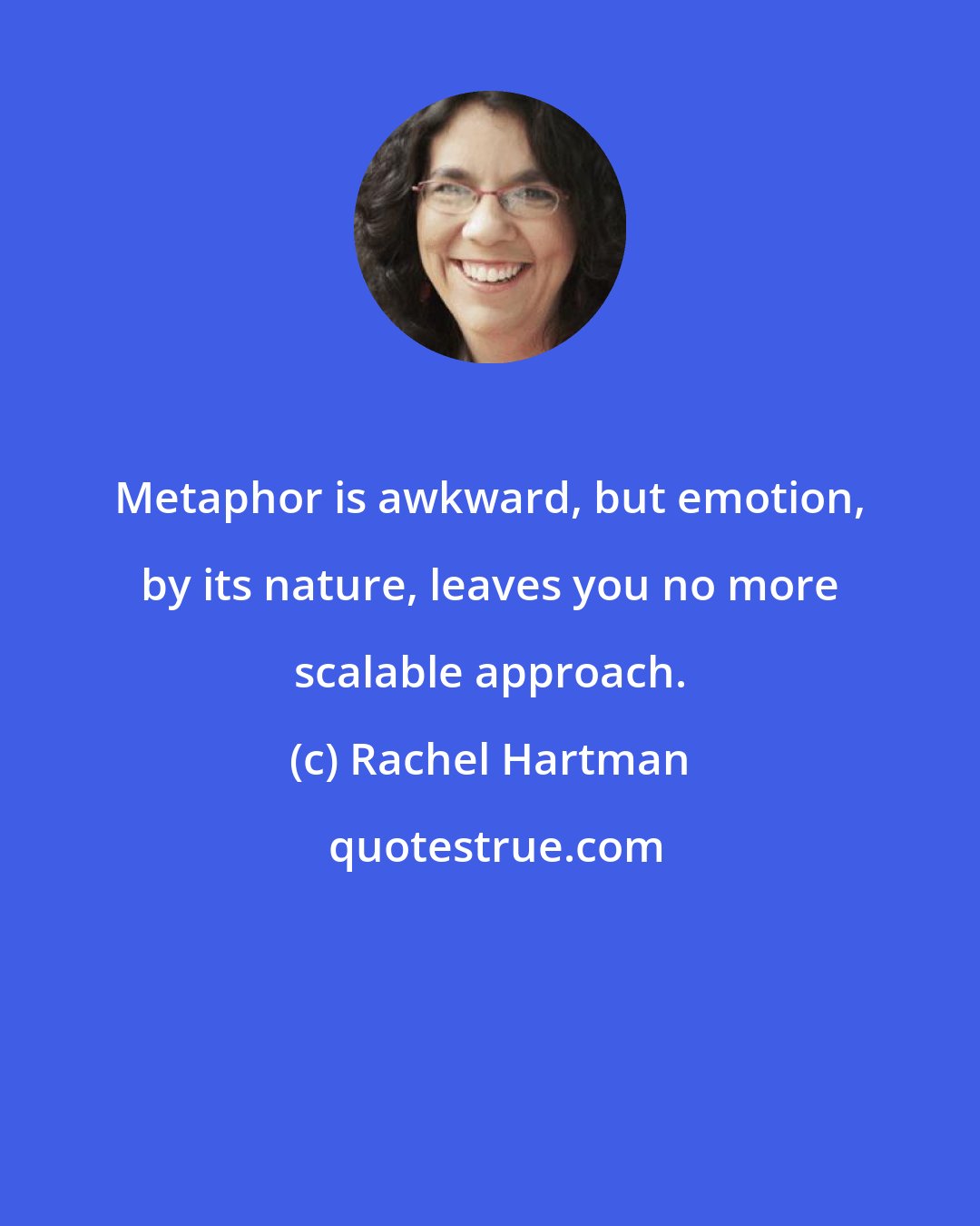 Rachel Hartman: Metaphor is awkward, but emotion, by its nature, leaves you no more scalable approach.
