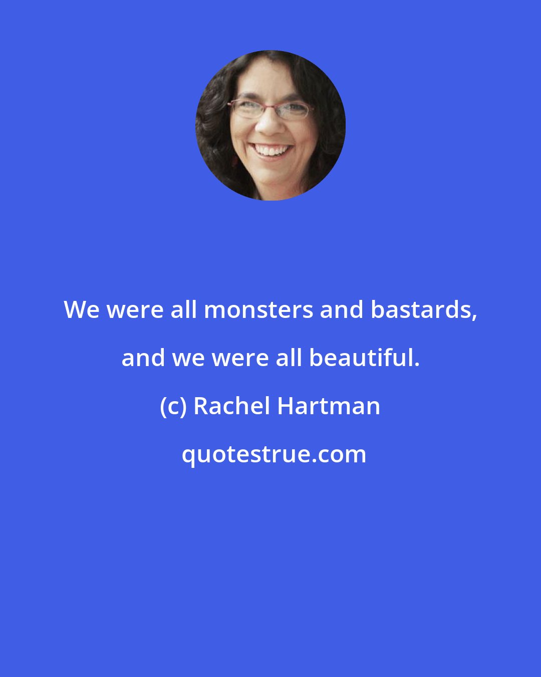 Rachel Hartman: We were all monsters and bastards, and we were all beautiful.
