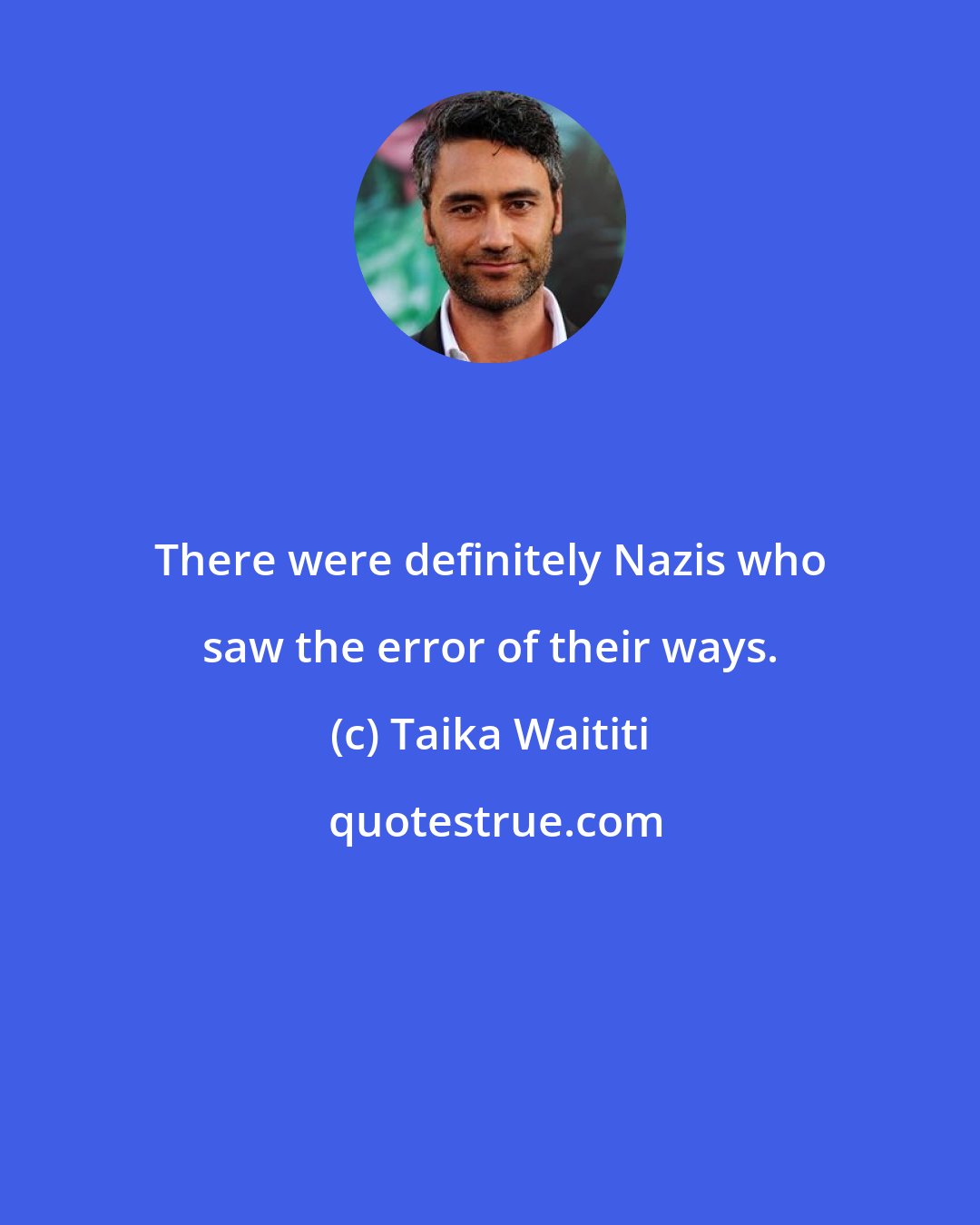 Taika Waititi: There were definitely Nazis who saw the error of their ways.