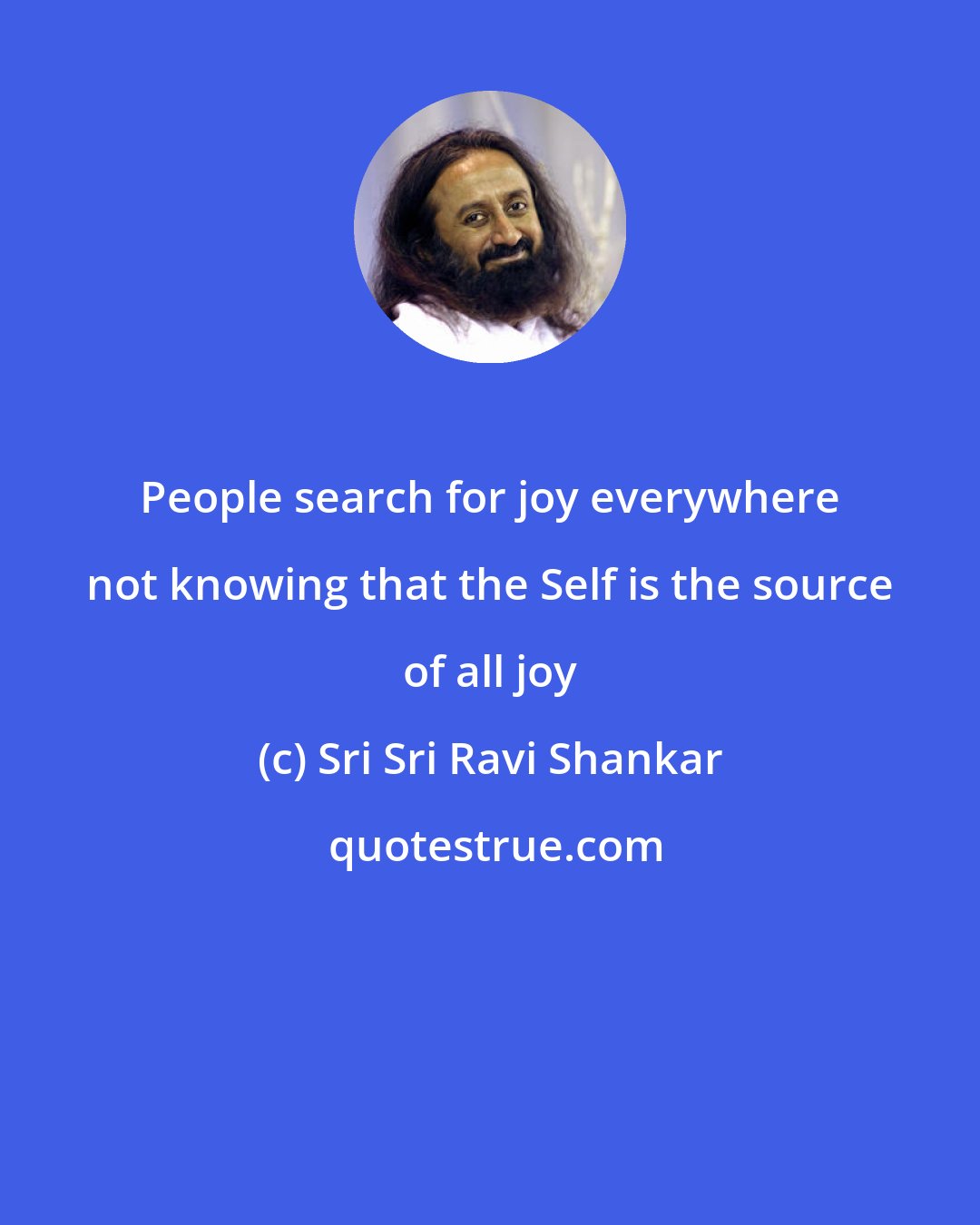 Sri Sri Ravi Shankar: People search for joy everywhere not knowing that the Self is the source of all joy