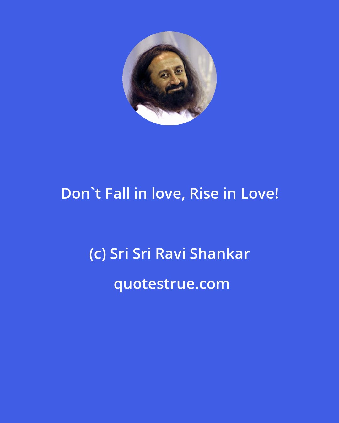 Sri Sri Ravi Shankar: Don't Fall in love, Rise in Love!