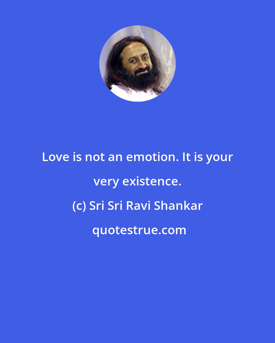 Sri Sri Ravi Shankar: Love is not an emotion. It is your very existence.