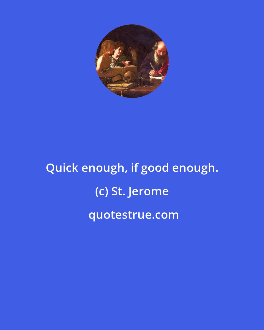 St. Jerome: Quick enough, if good enough.