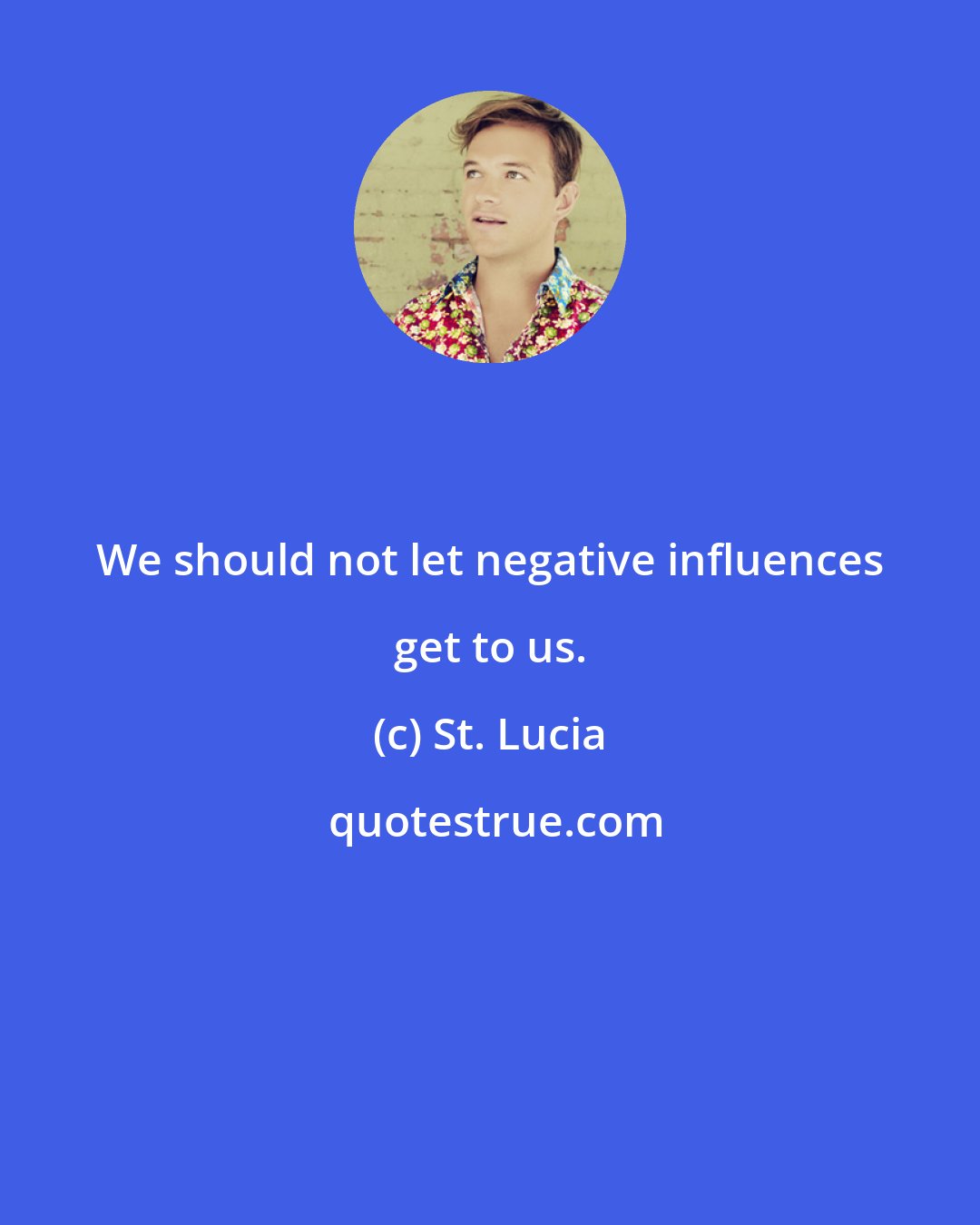 St. Lucia: We should not let negative influences get to us.