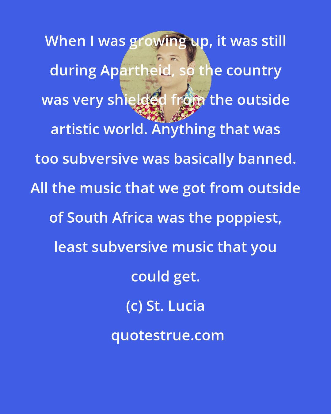 St. Lucia: When I was growing up, it was still during Apartheid, so the country was very shielded from the outside artistic world. Anything that was too subversive was basically banned. All the music that we got from outside of South Africa was the poppiest, least subversive music that you could get.