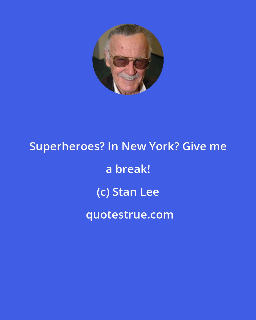 Stan Lee: Superheroes? In New York? Give me a break!