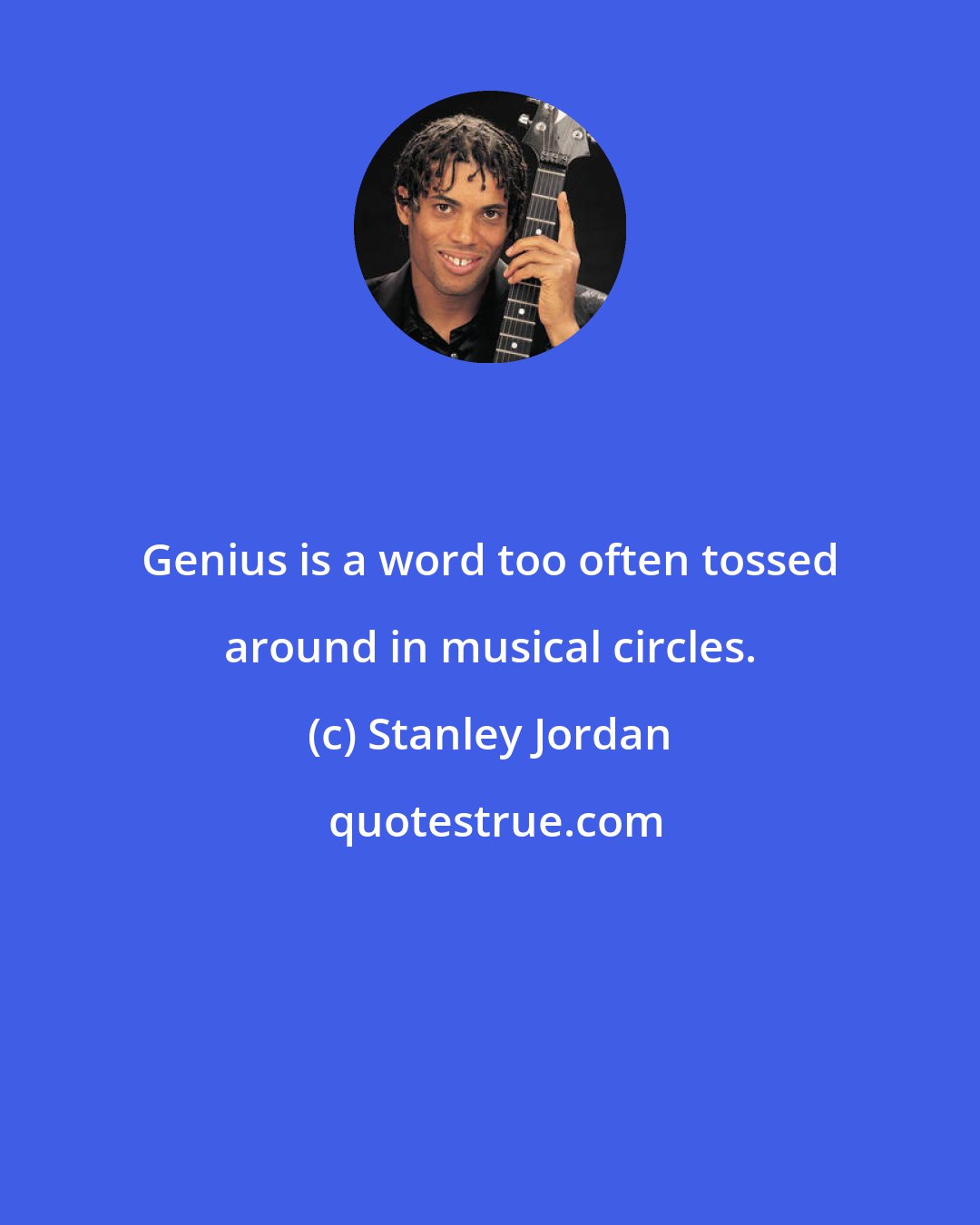 Stanley Jordan: Genius is a word too often tossed around in musical circles.