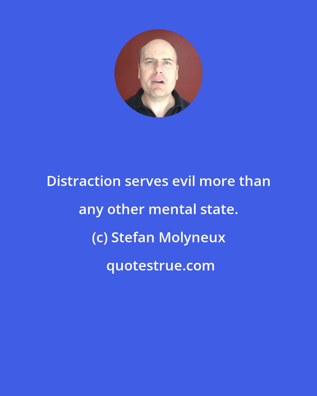 Stefan Molyneux: Distraction serves evil more than any other mental state.