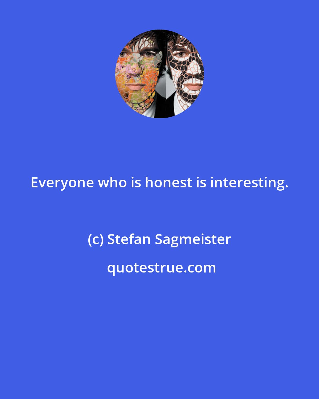 Stefan Sagmeister: Everyone who is honest is interesting.