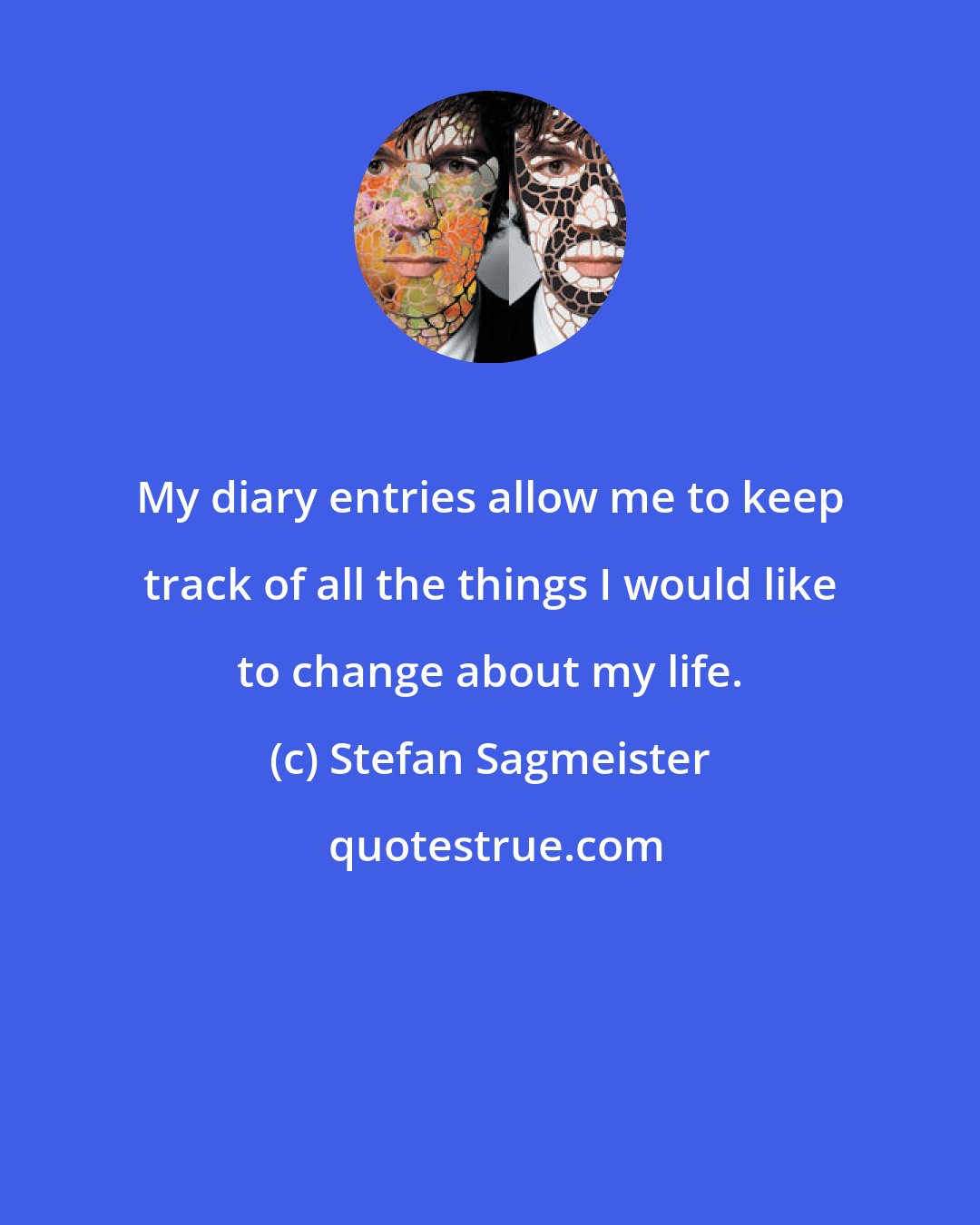 Stefan Sagmeister: My diary entries allow me to keep track of all the things I would like to change about my life.