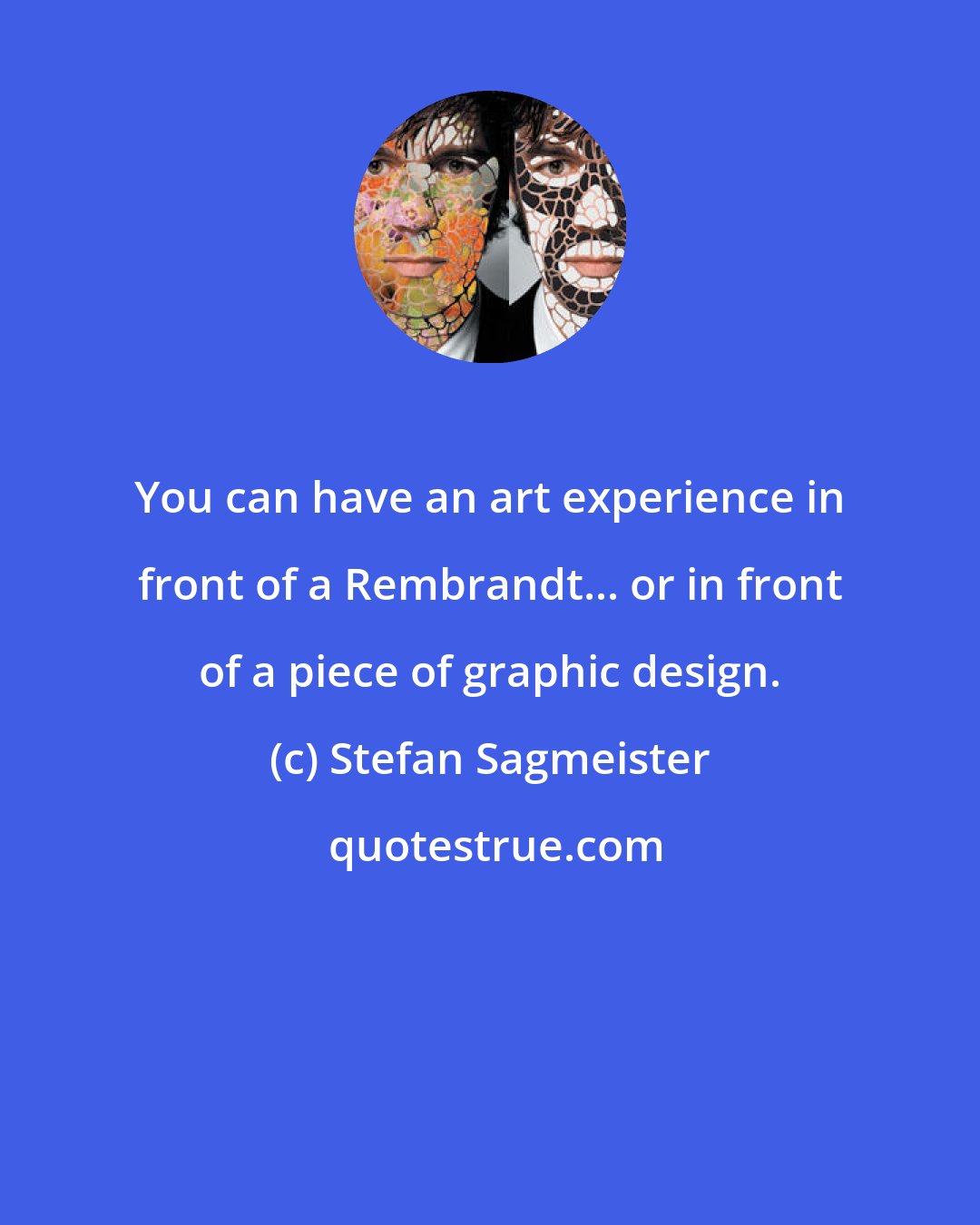 Stefan Sagmeister: You can have an art experience in front of a Rembrandt... or in front of a piece of graphic design.