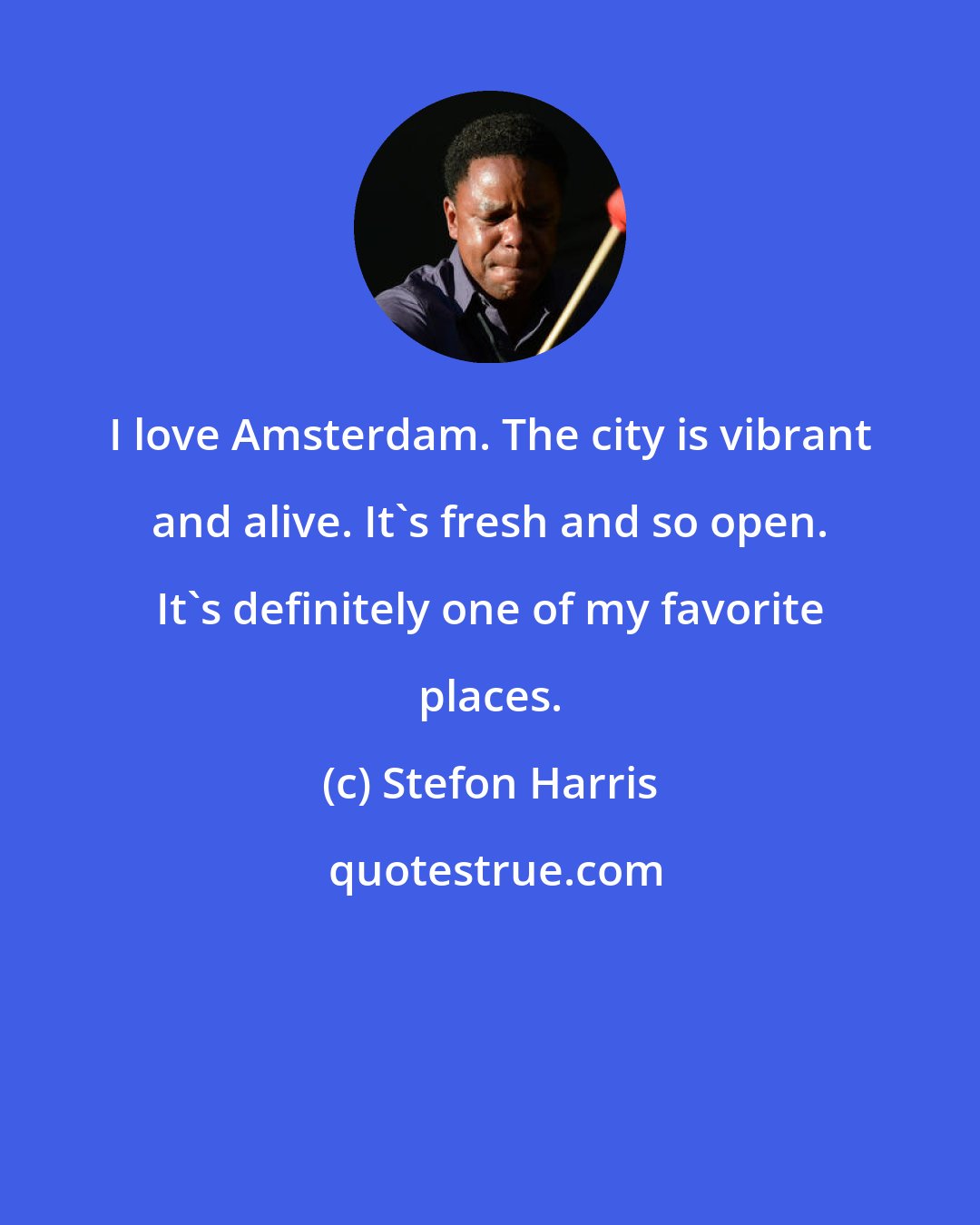 Stefon Harris: I love Amsterdam. The city is vibrant and alive. It's fresh and so open. It's definitely one of my favorite places.