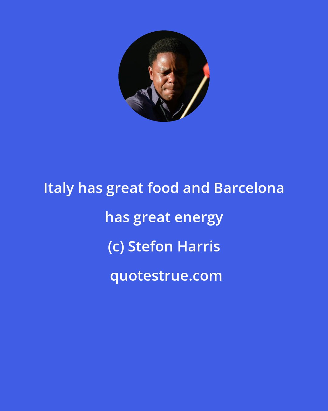 Stefon Harris: Italy has great food and Barcelona has great energy