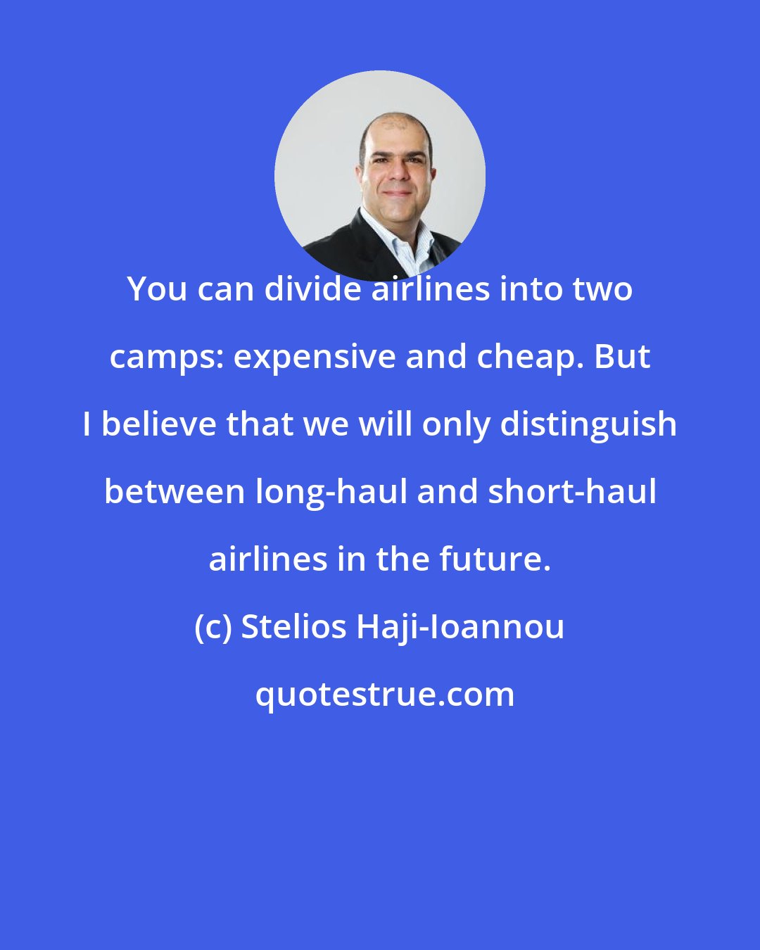 Stelios Haji-Ioannou: You can divide airlines into two camps: expensive and cheap. But I believe that we will only distinguish between long-haul and short-haul airlines in the future.