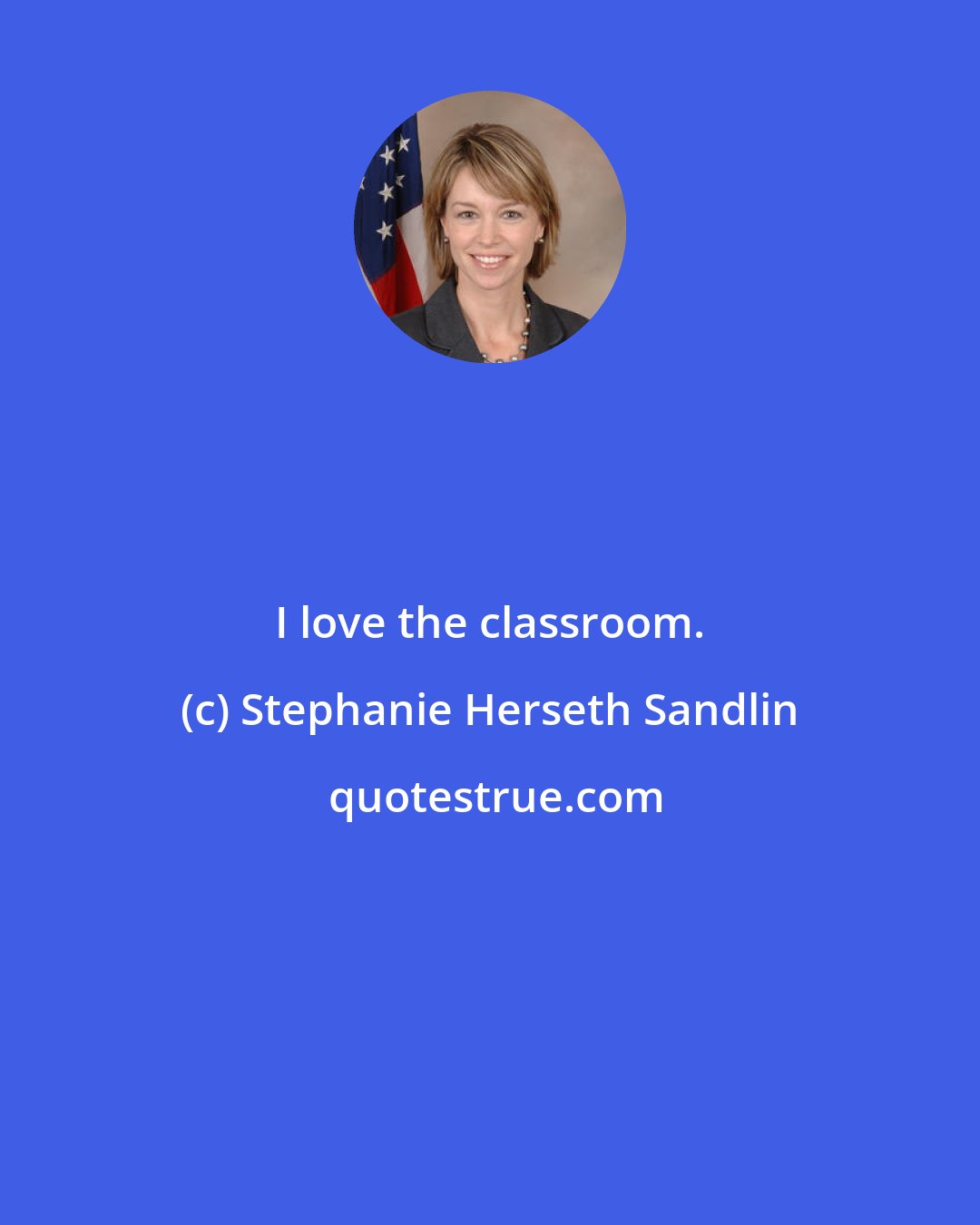 Stephanie Herseth Sandlin: I love the classroom.