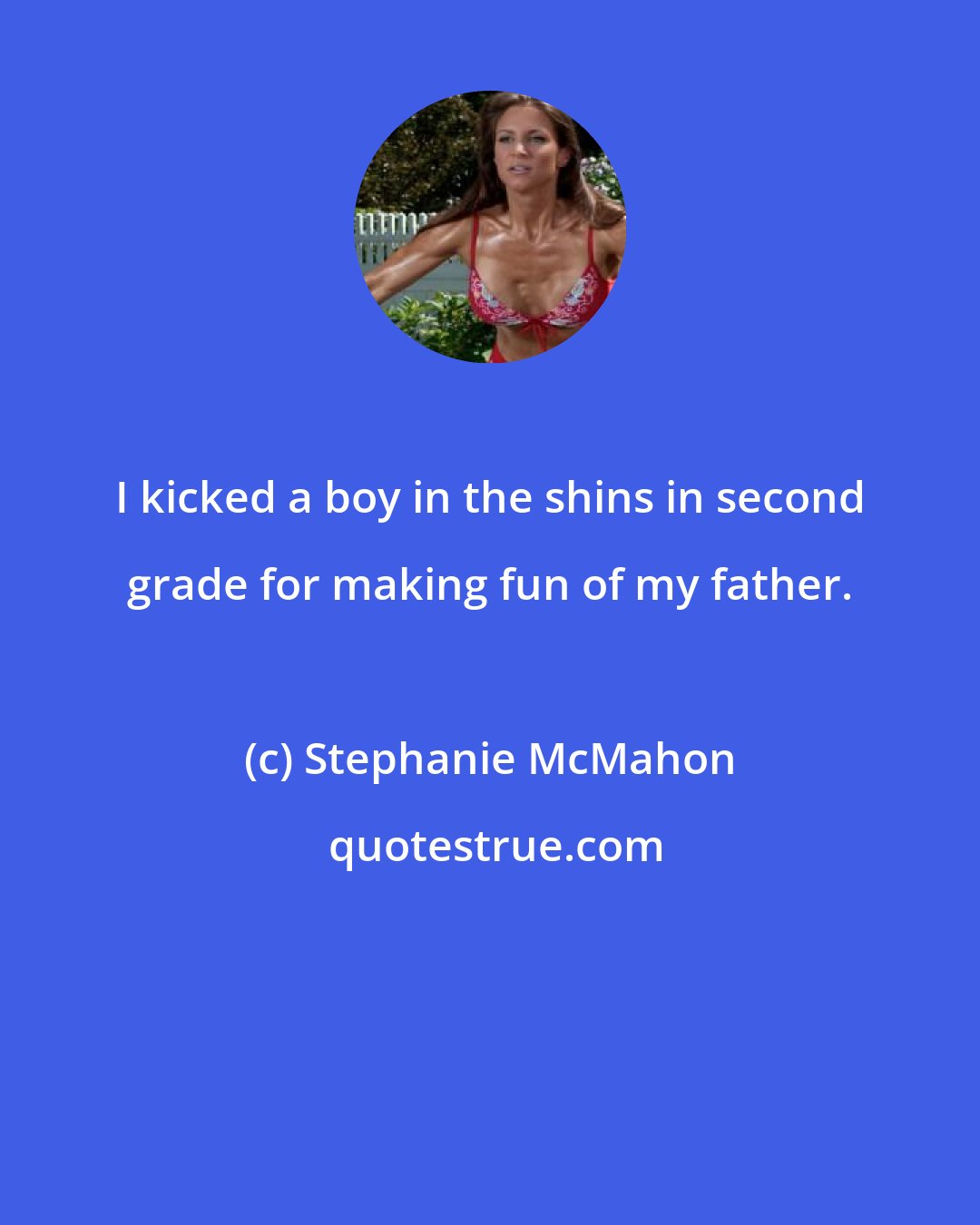 Stephanie McMahon: I kicked a boy in the shins in second grade for making fun of my father.