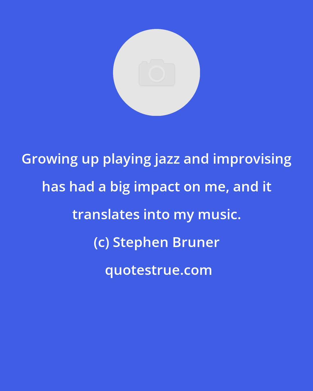 Stephen Bruner: Growing up playing jazz and improvising has had a big impact on me, and it translates into my music.