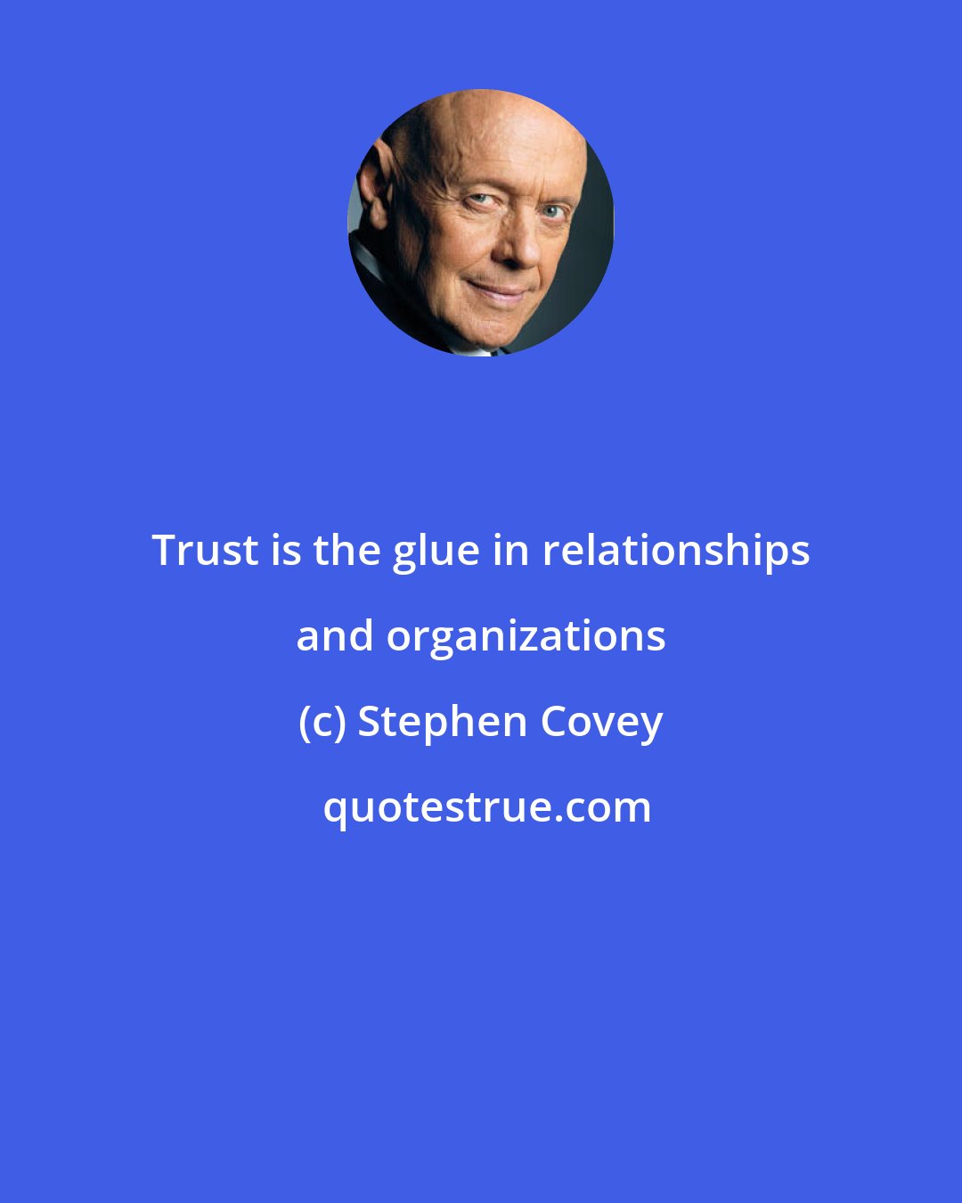 Stephen Covey: Trust is the glue in relationships and organizations