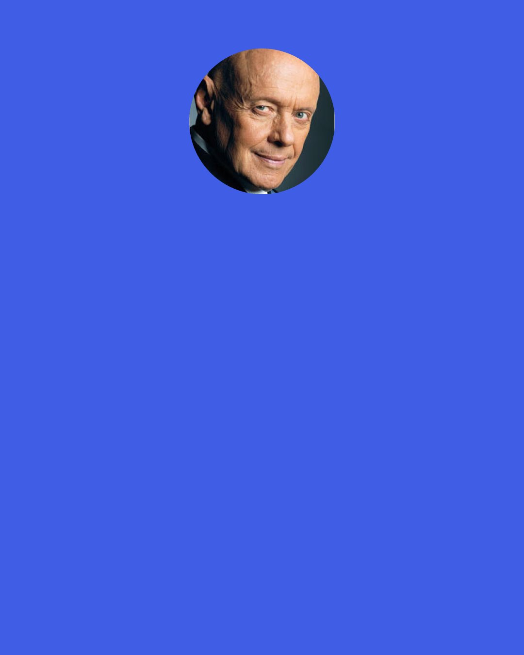 Stephen Covey: I see myself living by correct principles and accomplishing worthy purposes. One of my favorite quotes is, "The greatest battles of life are fought out every day in the silent chambers of one's own soul." (David O. McKay).