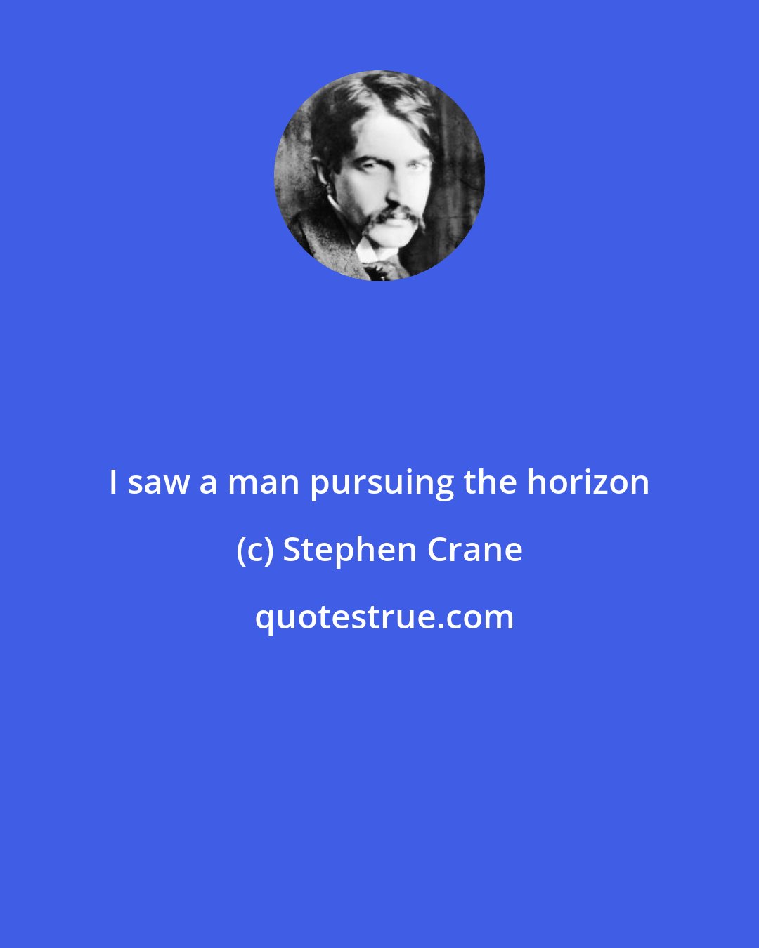 Stephen Crane: I saw a man pursuing the horizon