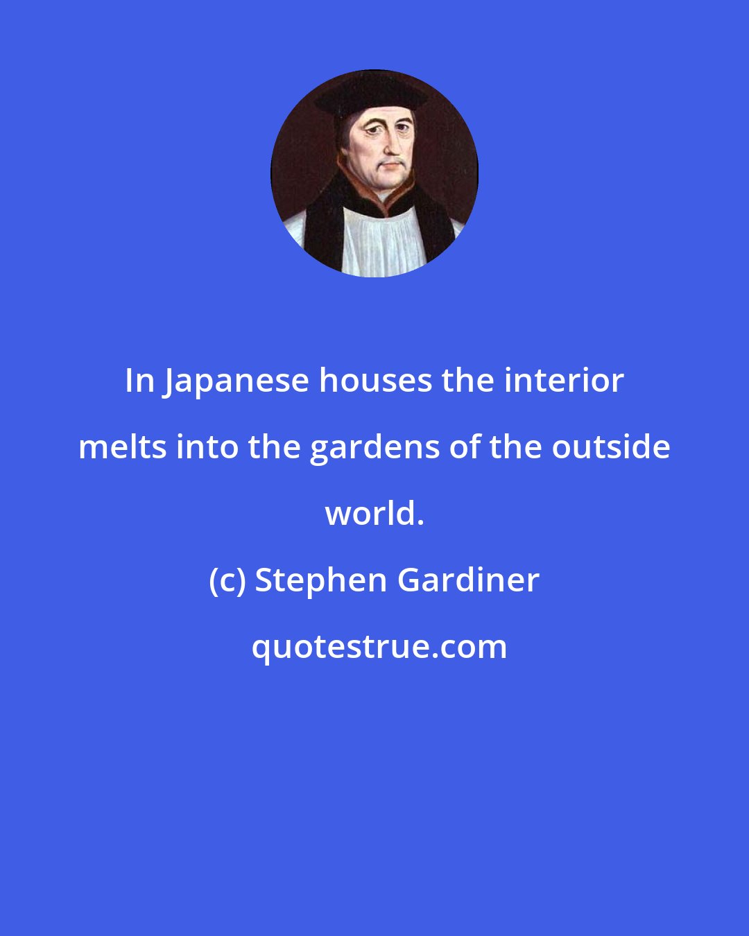 Stephen Gardiner: In Japanese houses the interior melts into the gardens of the outside world.