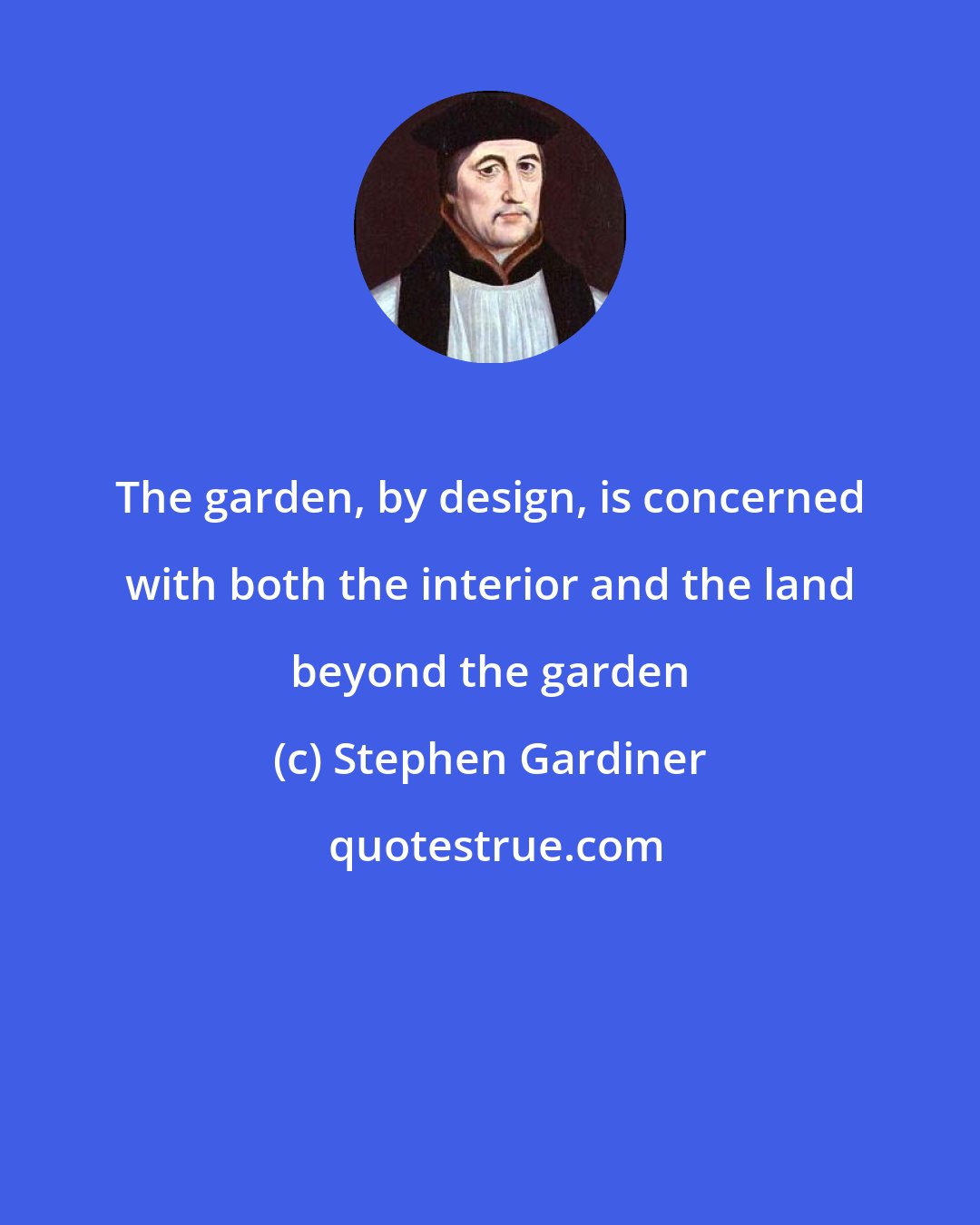 Stephen Gardiner: The garden, by design, is concerned with both the interior and the land beyond the garden