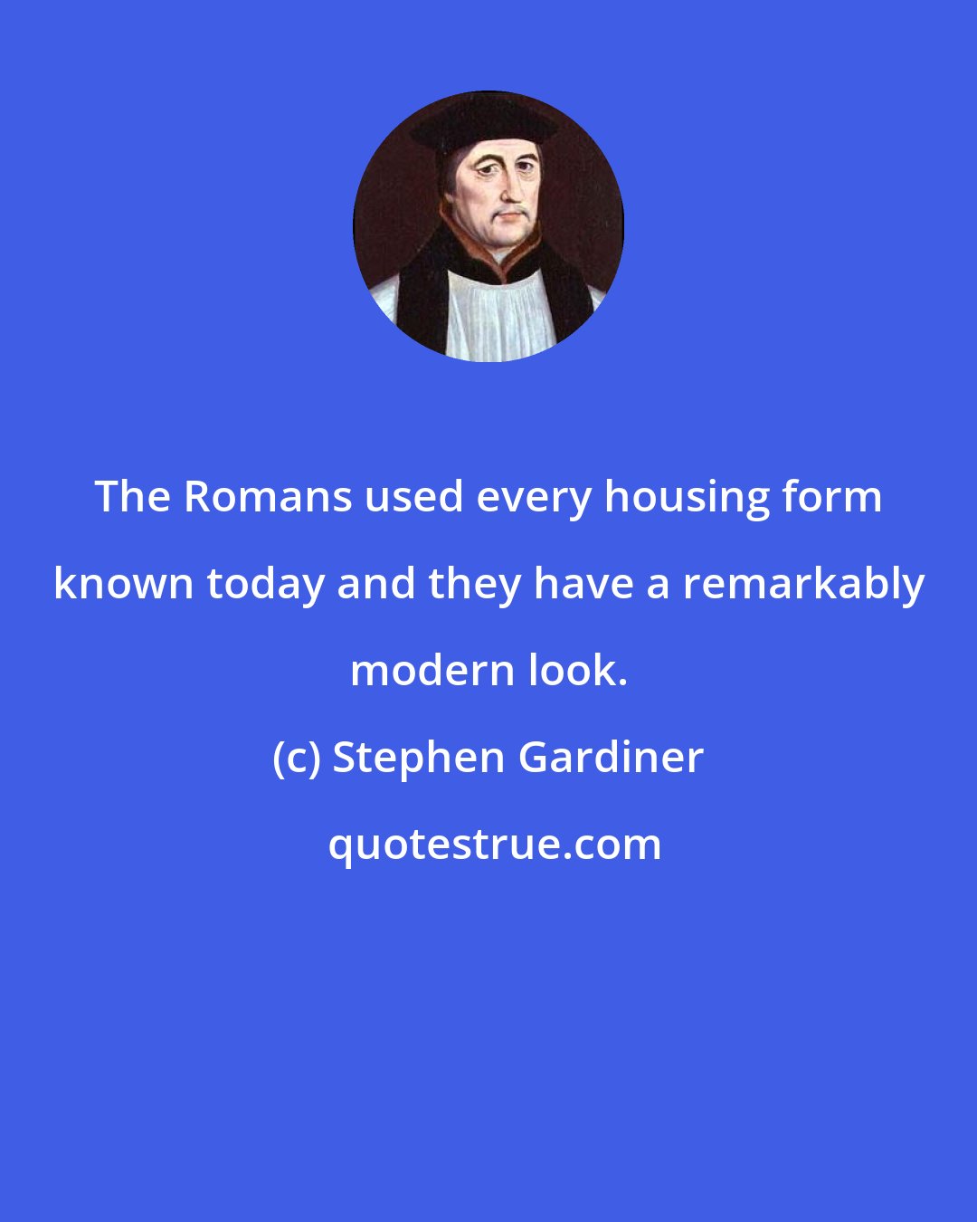 Stephen Gardiner: The Romans used every housing form known today and they have a remarkably modern look.