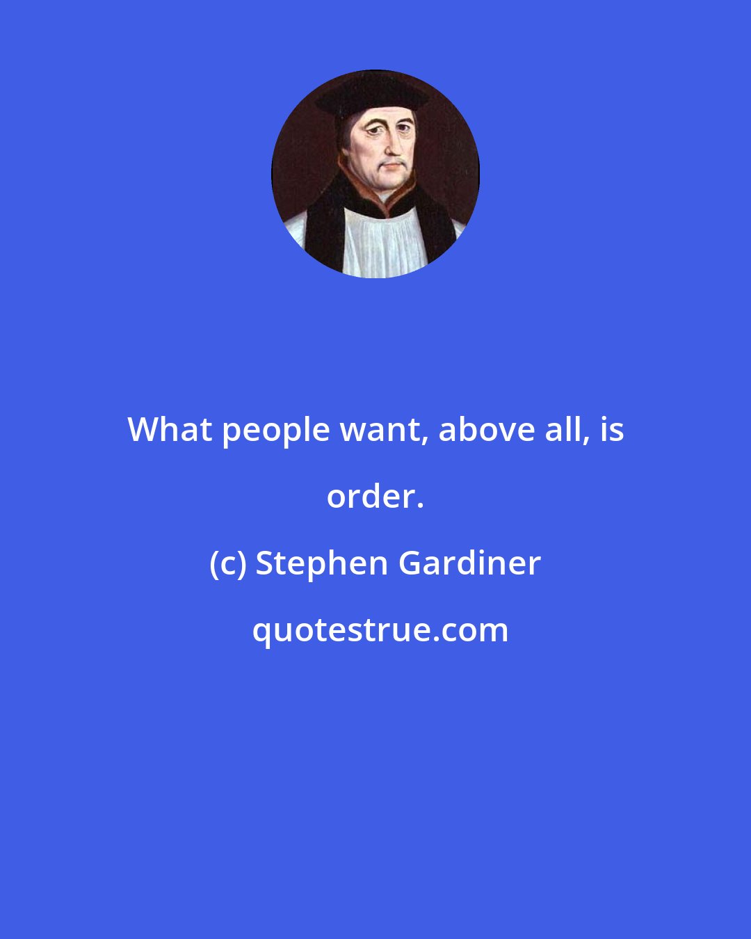 Stephen Gardiner: What people want, above all, is order.