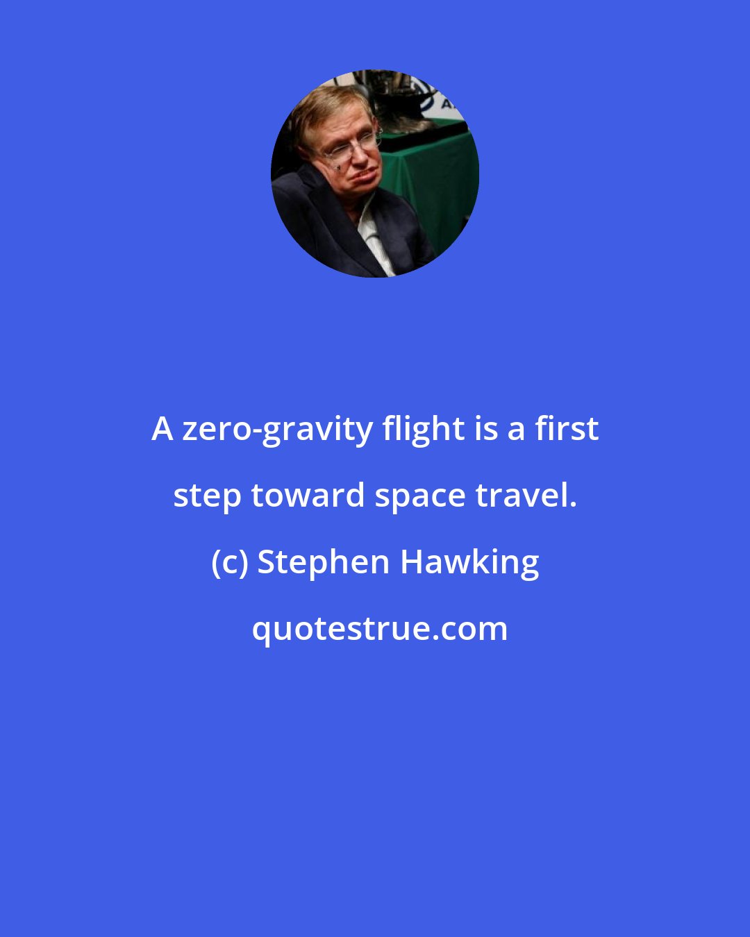 Stephen Hawking: A zero-gravity flight is a first step toward space travel.