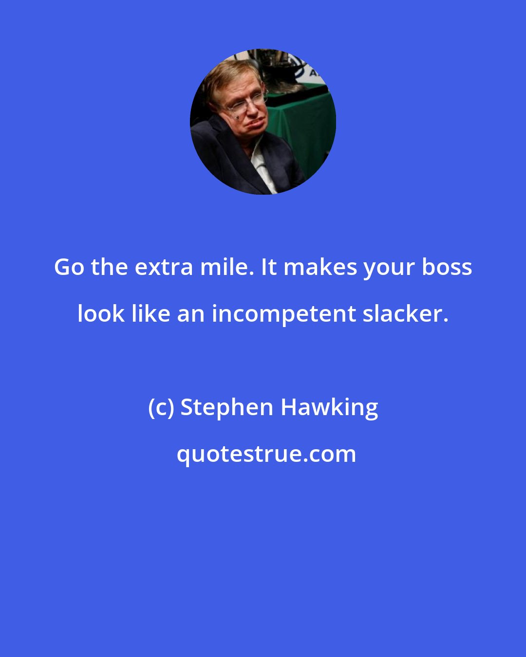 Stephen Hawking: Go the extra mile. It makes your boss look like an incompetent slacker.