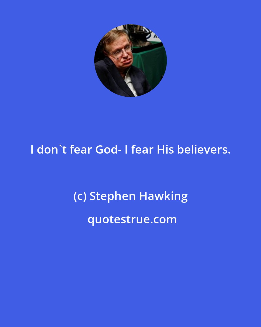 Stephen Hawking: I don't fear God- I fear His believers.