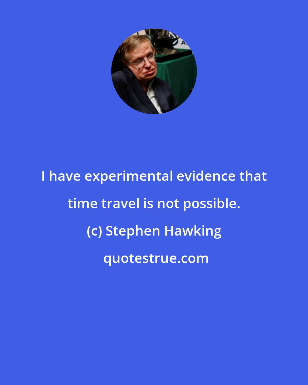 Stephen Hawking: I have experimental evidence that time travel is not possible.