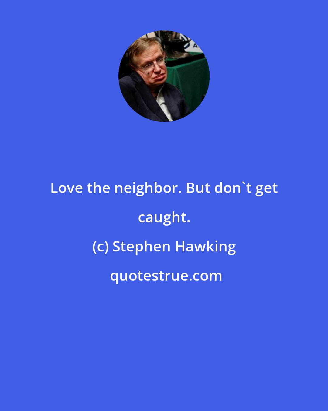 Stephen Hawking: Love the neighbor. But don't get caught.