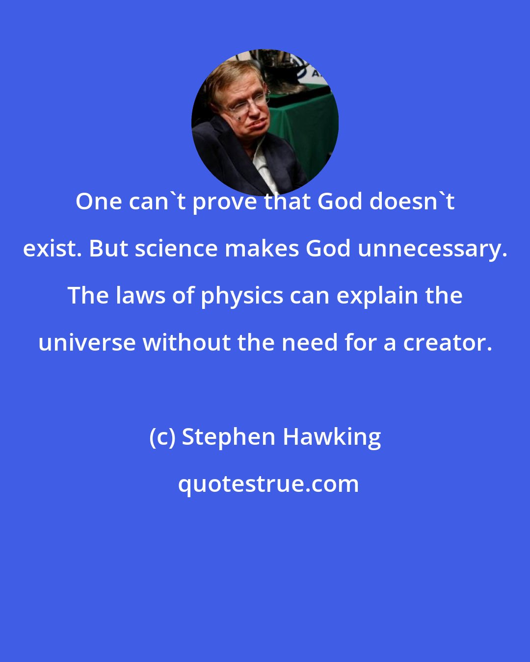 Stephen Hawking: One can't prove that God doesn't exist. But science makes God unnecessary. The laws of physics can explain the universe without the need for a creator.