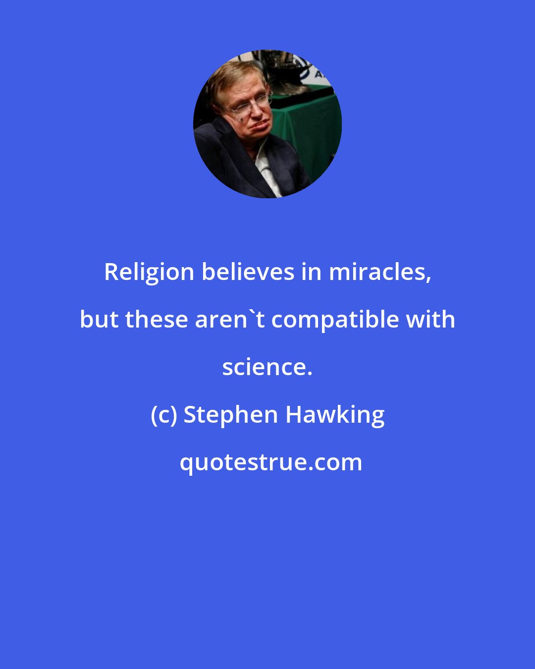 Stephen Hawking: Religion believes in miracles, but these aren't compatible with science.