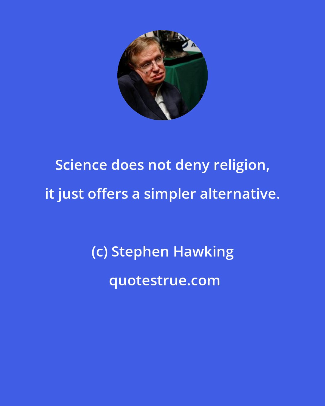 Stephen Hawking: Science does not deny religion, it just offers a simpler alternative.