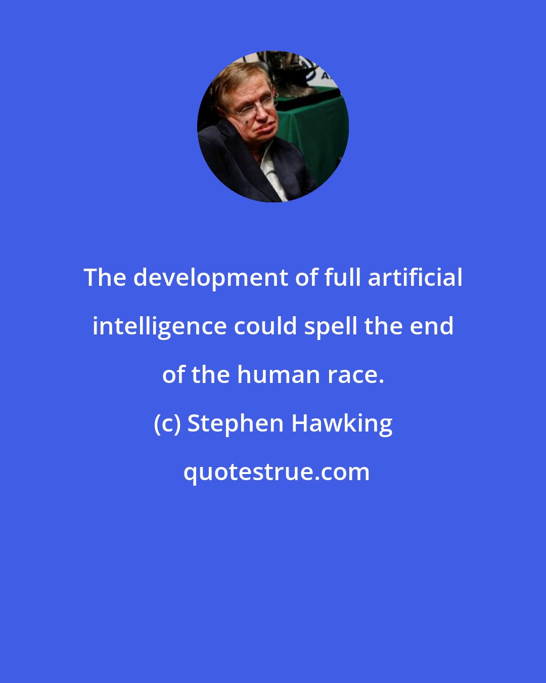 Stephen Hawking: The development of full artificial intelligence could spell the end of the human race.