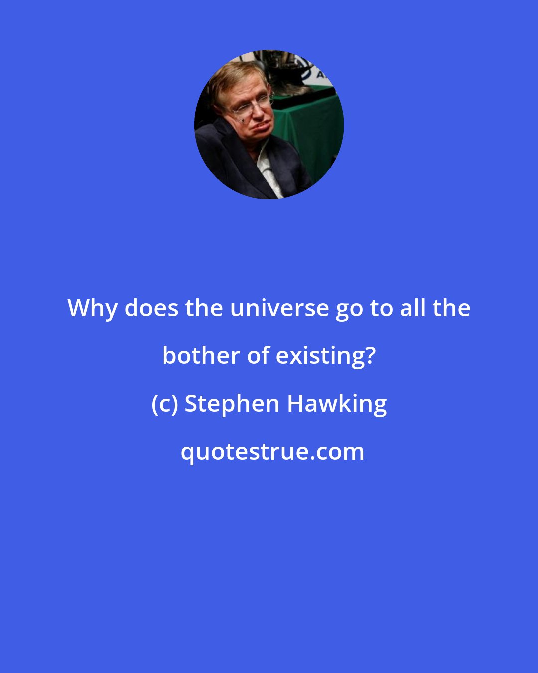 Stephen Hawking: Why does the universe go to all the bother of existing?