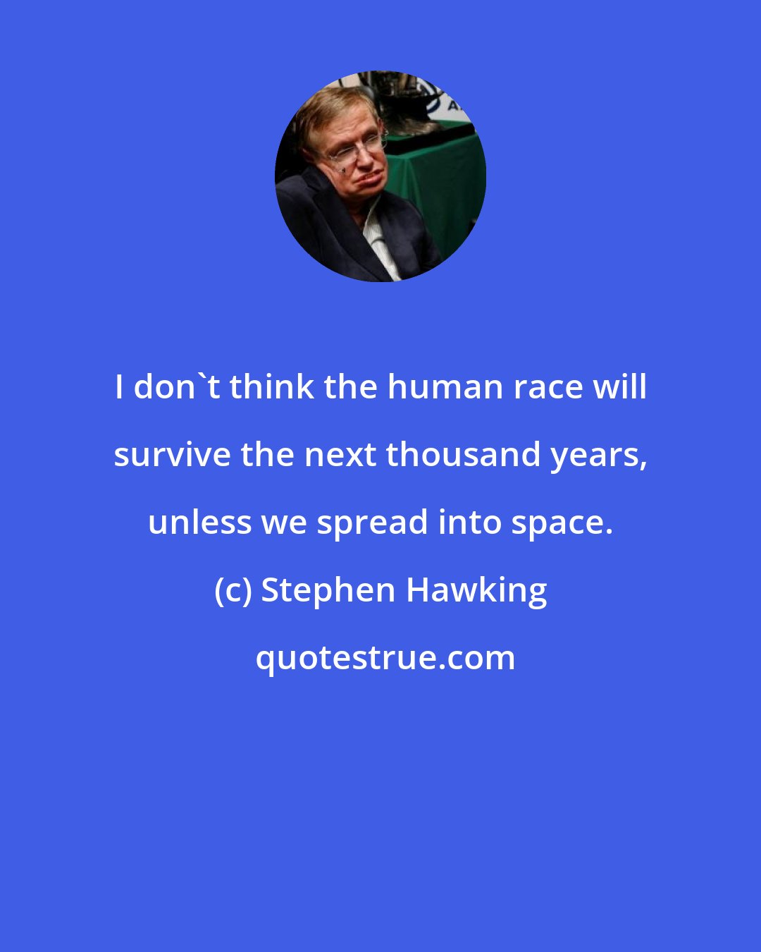 Stephen Hawking: I don't think the human race will survive the next thousand years, unless we spread into space.