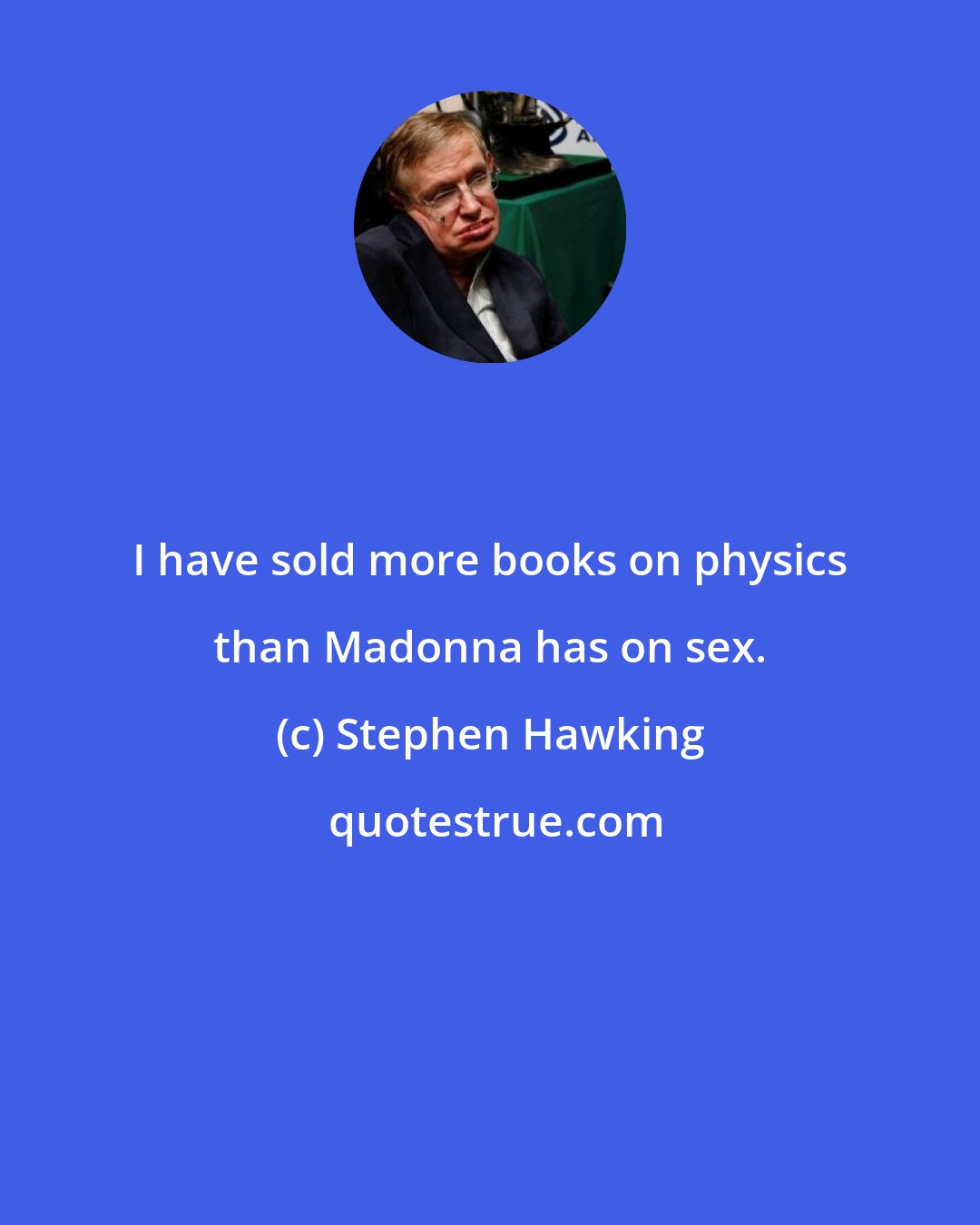 Stephen Hawking: I have sold more books on physics than Madonna has on sex.