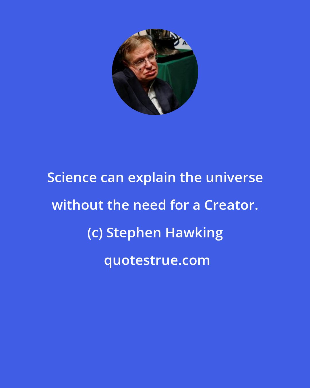 Stephen Hawking: Science can explain the universe without the need for a Creator.