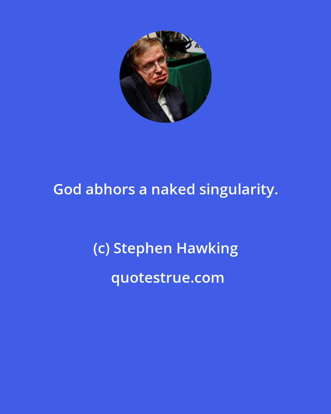 Stephen Hawking: God abhors a naked singularity.