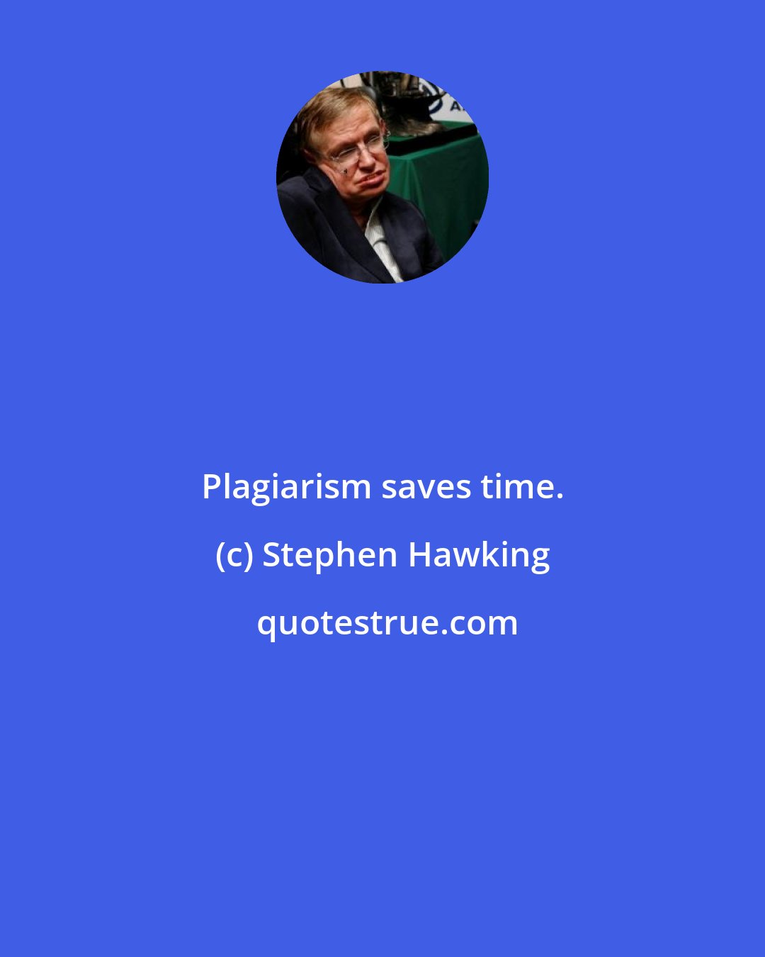 Stephen Hawking: Plagiarism saves time.