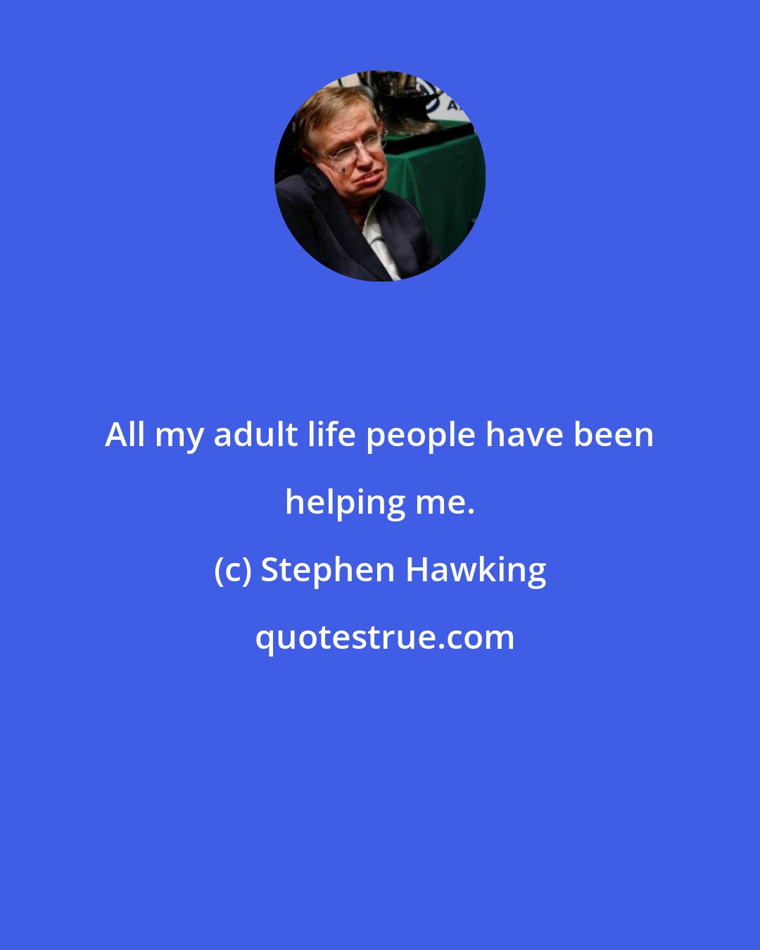 Stephen Hawking: All my adult life people have been helping me.